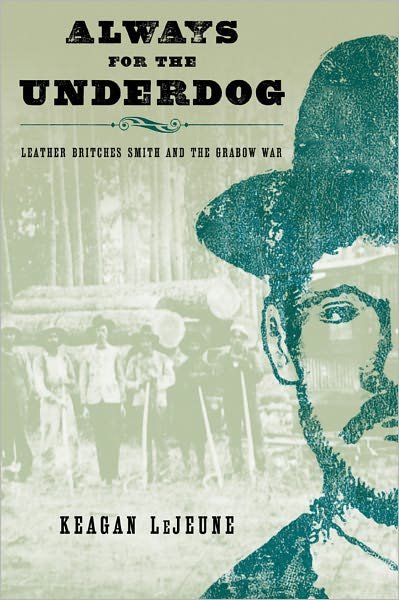 Always the Underdog: Leather Britches Smith and the Grabow War - Keagan LeJeune - Bøker - University of North Texas Press,U.S. - 9781574412888 - 30. desember 2010