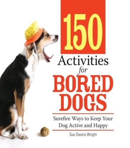 Cover for Sue Owens Wright · 150 Activities for Bored Dogs: Surefire Ways to Keep Your Dog Active and Happy (Paperback Book) (2007)
