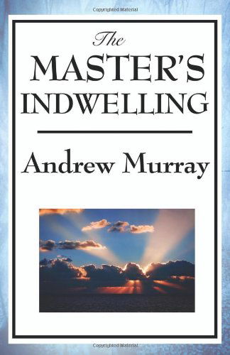 The Master's Indwelling - Andrew Murray - Books - Wilder Publications - 9781604595888 - December 26, 2008