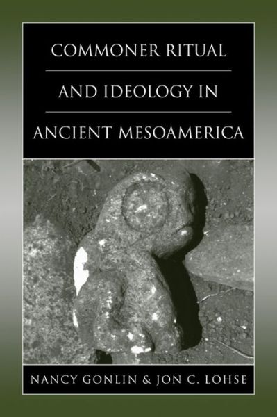 Commoner Ritual and Ideology in Ancient Mesoamerica - Mesoamerican Worlds - - Books - University Press of Colorado - 9781607325888 - December 1, 2016