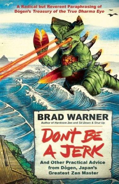 Cover for Brad Warner · Don't be a Jerk and Other Practical Advice from Dogen, Japan's Greatest Zen Master: A Radical but Reverent Paraphrasing of Dogen's Treasury of the True Dharma Eye (Paperback Book) (2016)