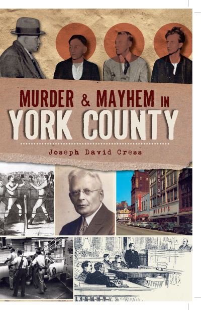 Cover for Joseph David Cress · Murder &amp; mayhem in York County (Book) (2011)