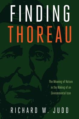 Cover for Richard W. Judd · Finding Thoreau: The Meaning of Nature in the Making of an Environmental Icon (Hardcover Book) (2018)