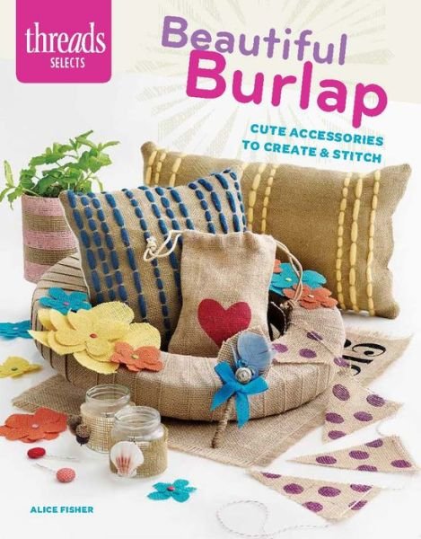 Beautiful Burlap - A Fisher - Bøker - Taunton Press Inc - 9781627109888 - 20. januar 2015