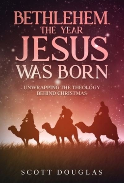 Cover for Scott Douglas · Bethlehem, the Year Jesus Was Born: Unwrapping the Theology Behind Christmas - Organic Faith (Hardcover Book) (2020)