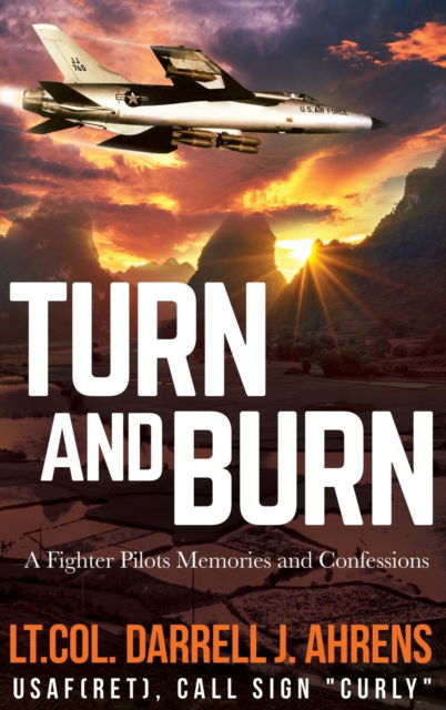 Turn and Burn A Fighter Pilot's Memories and Confessions - Darrell J Ahrens - Books - Wise Media Group - 9781629671888 - October 28, 2020