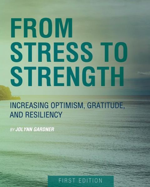 From Stress to Strength: Increasing Optimism, Gratitude, and Resiliency - Jolynn Gardner - Books - Cognella, Inc - 9781631890888 - August 14, 2014