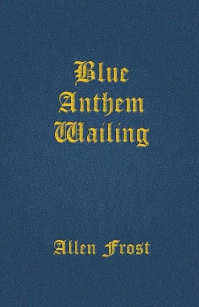 Cover for Allen Frost · Blue Anthem Wailing (Paperback Book) (2019)