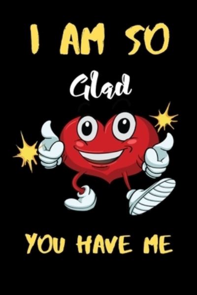 I am So Gad you have me - Valentine's Gifts Press House - Libros - Independently Published - 9781661222888 - 15 de enero de 2020