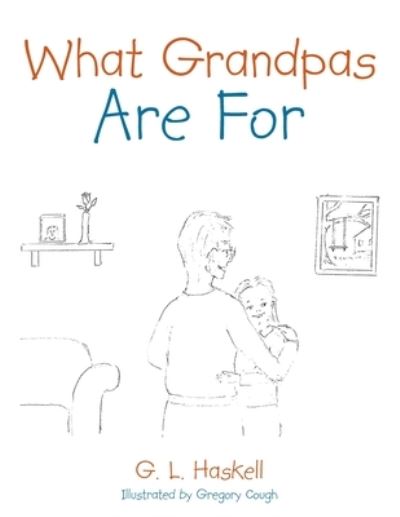 What Grandpas Are For - G L Haskell - Livros - Archway Publishing - 9781665703888 - 30 de março de 2021