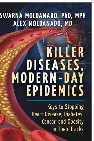 Cover for Moldanado, Swarna, PhD, MPH · Killer Diseases, Modern-Day Epidemics: Keys to Stopping Heart Disease, Diabetes, Cancer, and Obesity in Their Tracks (Paperback Book) (2017)