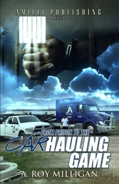 From Prison To The Car Hauling Game: The Financial Freedom and Secure Income of Over the Road Trucking and Car Transport Business - A Roy Milligan - Książki - Independently Published - 9781710368888 - 30 lipca 2020