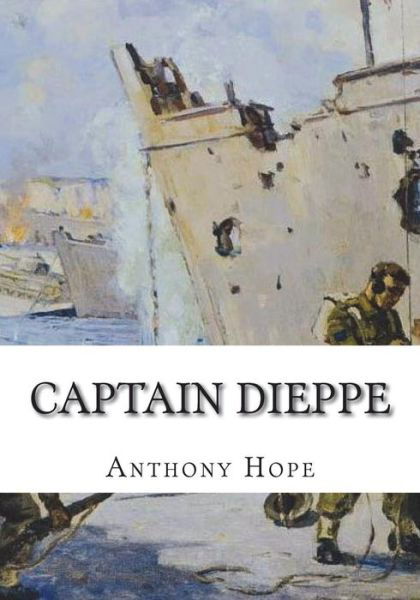 Captain Dieppe - Anthony Hope - Books - Createspace Independent Publishing Platf - 9781723423888 - July 23, 2018