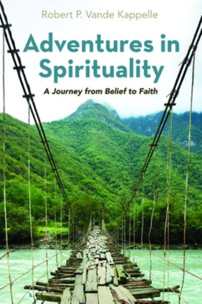Cover for Robert P Vande Kappelle · Adventures in Spirituality: A Journey from Belief to Faith (Paperback Book) (2020)