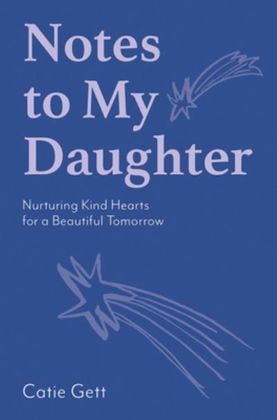 Catie Gett · Notes to My Daughter: Nurturing Kind Hearts for a Beautiful Tomorrow (Hardcover Book) (2024)