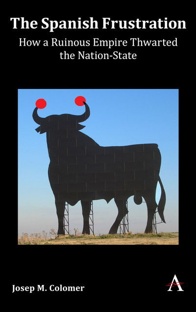 The Spanish Frustration: How a Ruinous Empire Thwarted the Nation-State - Josep M. Colomer - Books - Anthem Press - 9781783089888 - June 21, 2019