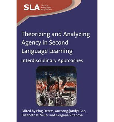 Theorizing and Analyzing Agency in Second Language Learning: Interdisciplinary Approaches - Second Language Acquisition - Ping Deters - Books - Channel View Publications Ltd - 9781783092888 - December 5, 2014