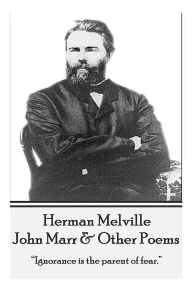 Cover for Herman Melville · Herman Melville - John Marr &amp; Other Poems: &quot;Ignorance is the Parent of Fear.&quot; (Taschenbuch) (2014)