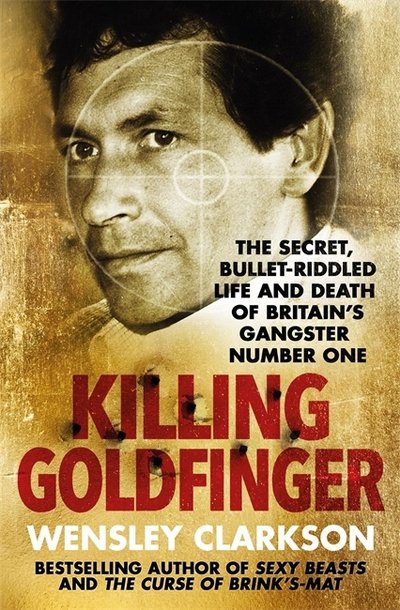 Cover for Wensley Clarkson · Killing Goldfinger: The Secret, Bullet-Riddled Life and Death of Britain's Gangster Number One - As Featured in BBC Drama 'The Gold' (Paperback Bog) (2018)
