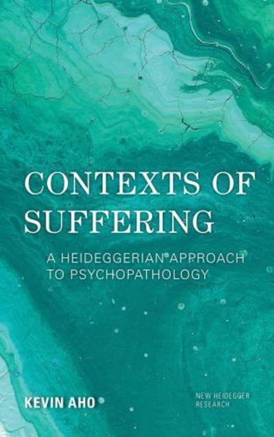 Cover for Aho, Kevin, Professor of Philosophy, · Contexts of Suffering: A Heideggerian Approach to Psychopathology - New Heidegger Research (Pocketbok) (2019)