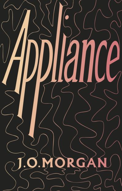 Appliance: Shortlisted for the Orwell Prize for Political Fiction 2022 - J. O. Morgan - Książki - Vintage Publishing - 9781787333888 - 19 maja 2022