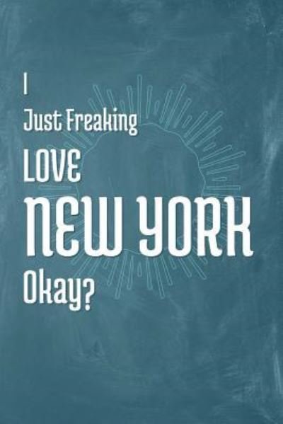 I Just Freaking Love New York Okay? - A Z Publishing - Kirjat - Independently Published - 9781795295888 - maanantai 28. tammikuuta 2019