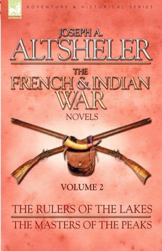 Cover for Joseph a Altsheler · The French &amp; Indian War Novels: 2-The Rulers of the Lakes &amp; The Masters of the Peaks (Hardcover Book) (2008)