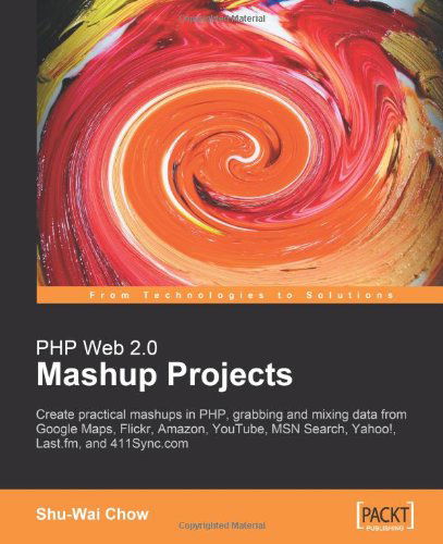 PHP Web 2.0 Mashup Projects: Practical PHP Mashups with Google Maps, Flickr, Amazon, YouTube, MSN Search, Yahoo! - Shu-Wai Chow - Kirjat - Packt Publishing Limited - 9781847190888 - lauantai 22. syyskuuta 2007