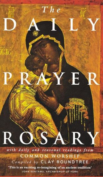 The Daily Prayer Rosary with Daily and Seasonal Readings from Common Worship - Clay Roundtree - Książki - Canterbury Press - 9781848250888 - 29 lipca 2011