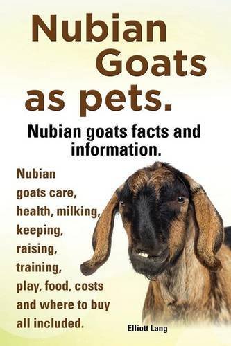 Cover for Elliott Lang · Nubian Goats As Pets. Nubian Goats Facts and Information. Nubian Goats Care, Health, Milking, Keeping, Raising, Training, Play, Food, Costs and Where (Paperback Book) (2014)