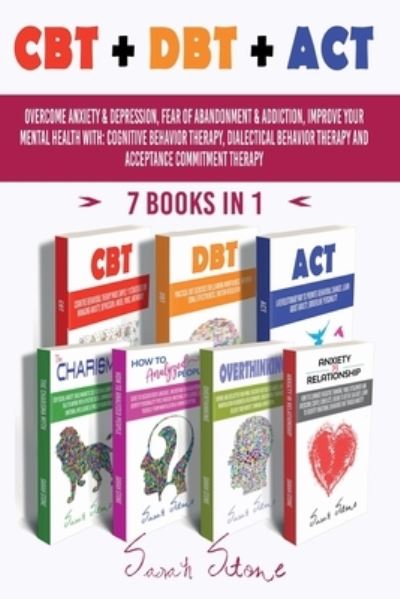 Cover for Sarah Stone · CBT + Dbt + ACT: Overcome anxiety and depression, fear of abandonment and addiction, improve your mental health with: Cognitive Behavior Therapy, Dialectical Behavior Therapy and Acceptance Commitment Therapy (Paperback Book) (2021)