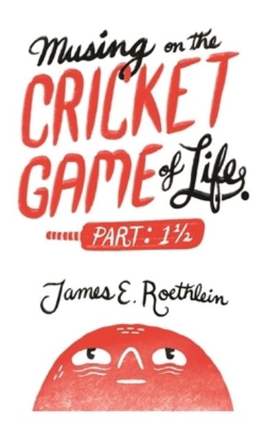 Cover for James E Roethlein · Musing on the Cricket Game of Life - Part 1 1/2 (Paperback Book) (2022)