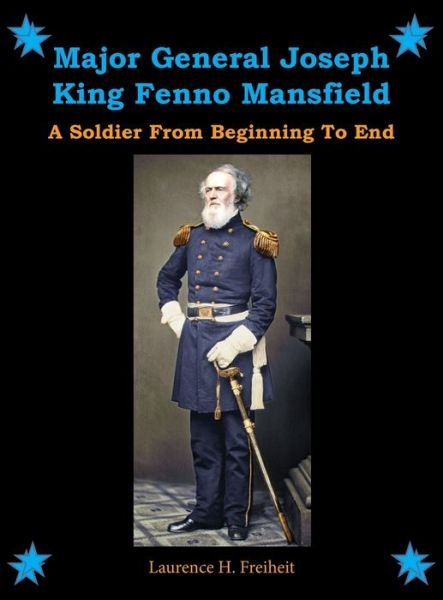 Laurence H Freiheit · Major General Joseph King Fenno Mansfield: A Soldier From Beginning to End (Gebundenes Buch) (2019)