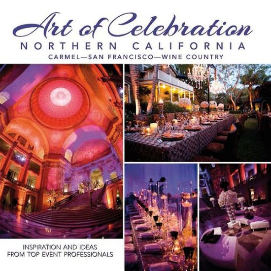 Cover for Panache Partners Llc · Art of Celebration Northern California: Inspiration and Ideas from Top Event Professionals (Hardcover Book) (2014)
