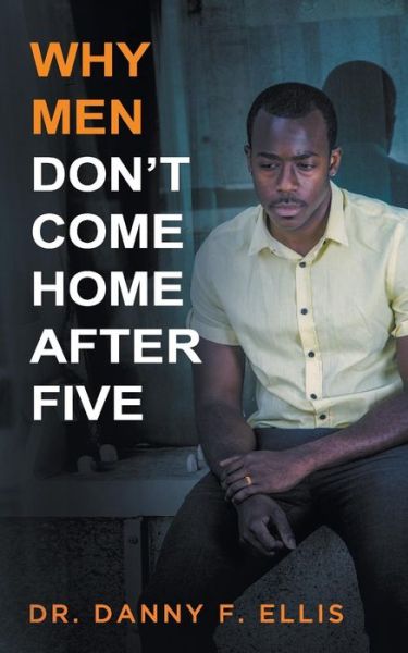 Cover for Dr Danny F. Ellis · Why men Don't Come Home After Five (Paperback Book) (2014)