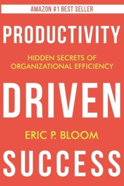 Productivity Driven Success - Eric P Bloom - Books - R. R. Bowker - 9781947937888 - July 17, 2020