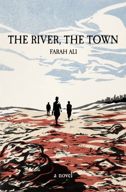 Cover for Farah Ali · The River, The Town (Hardcover Book) (2023)