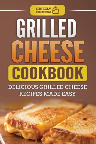 Cover for Grizzly Publishing · Grilled Cheese Cookbook: Delicious Grilled Cheese Recipes Made Easy (Paperback Book) (2020)