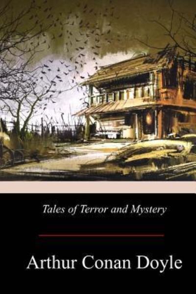 Tales of Terror and Mystery - Sir Arthur Conan Doyle - Books - Createspace Independent Publishing Platf - 9781975884888 - September 8, 2017