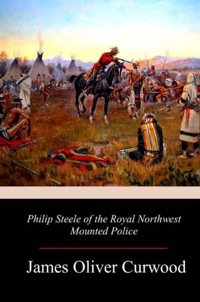 Cover for James Oliver Curwood · Philip Steele of the Royal Northwest Mounted Police (Taschenbuch) (2017)