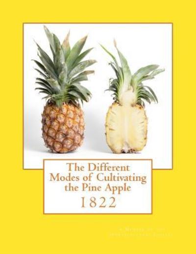 Cover for A Member of the Horticultural Society · The Different Modes of Cultivating the Pine Apple (Paperback Book) (2018)