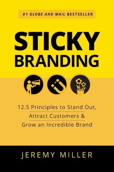 Sticky Branding: 12.5 Principles to Stand out - Jeremy Miller - Bøger - Page Two Books, Inc. - 9781989025888 - 4. juni 2019
