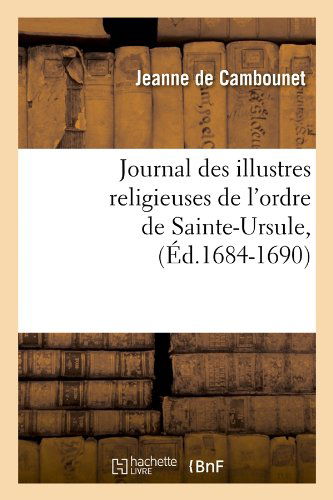 Jeanne De Cambounet · Journal Des Illustres Religieuses de l'Ordre de Sainte-Ursule, (Ed.1684-1690) - Religion (Pocketbok) [French edition] (2012)