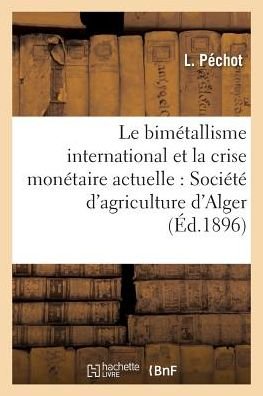 Cover for Pechot-l · Le Bimetallisme International et La Crise Monetaire Actuelle (Paperback Book) (2016)