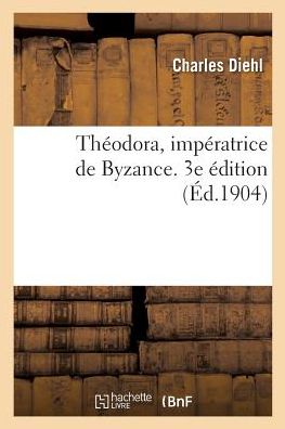 Cover for Charles Diehl · Theodora, Imperatrice de Byzance. 3e Edition (Taschenbuch) (2018)