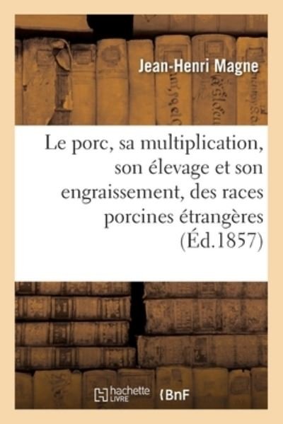 Cover for Jean-Henri Magne · Le Porc, Sa Multiplication, Son Elevage Et Son Engraissement, Des Races Porcines Etrangeres (Pocketbok) (2019)