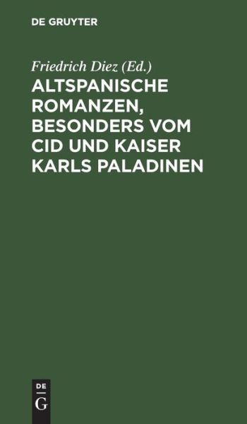 Cover for Friedrich Diez · Altspanische Romanzen, besonders vom Cid und Kaiser Karls Paladinen (Book) (1901)