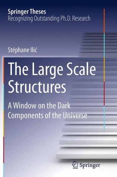 Stephane Ilic · The Large Scale Structures: A Window on the Dark Components of the Universe - Springer Theses (Paperback Book) [Softcover reprint of the original 1st ed. 2014 edition] (2016)