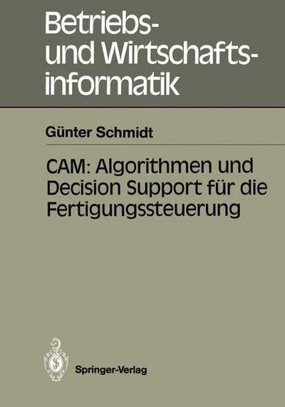 Cover for Gunter Schmidt · CAM: Algorithmen und Decision Support fur die Fertigungssteuerung - Betriebs- und Wirtschaftsinformatik (Taschenbuch) [German edition] (1989)
