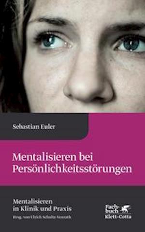 Cover for Sebastian Euler · Mentalisieren bei Persönlichkeitsstörungen (Mentalisieren in Klinik und Praxis, Bd. 8) (Hardcover Book) (2021)